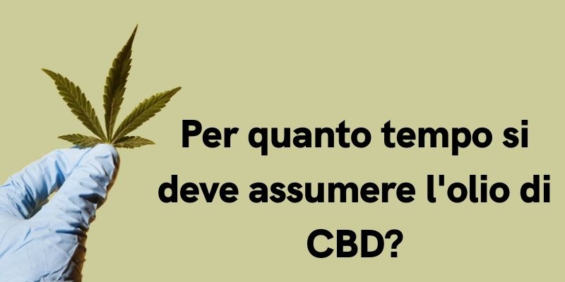 Per quanto tempo si deve assumere l'olio di CBD?